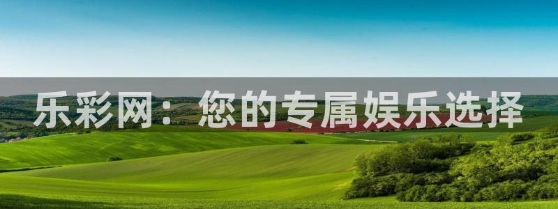 果博福布斯游戏网址多少：乐彩网：您的专属娱乐选择